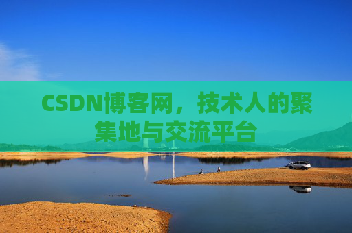 CSDN博客网，技术人的聚集地与交流平台